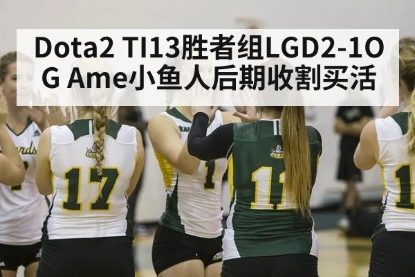 Dota2 TI13胜者组LGD2-1OG Ame小鱼人后期收割买活