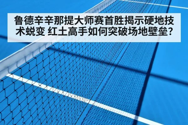 鲁德辛辛那提大师赛首胜揭示硬地技术蜕变 红土高手如何突破场地壁垒？
